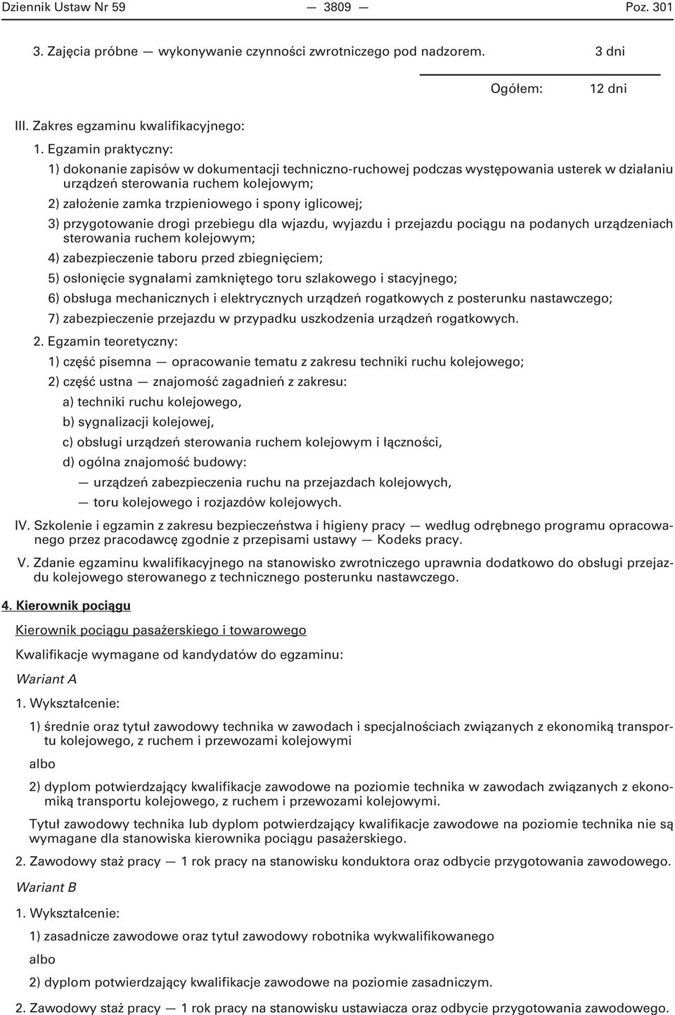 iglicowej; 3) przygotowanie drogi przebiegu dla wjazdu, wyjazdu i przejazdu pociągu na podanych urządzeniach sterowania ruchem kolejowym; 4) zabezpieczenie taboru przed zbiegnięciem; 5) osłonięcie