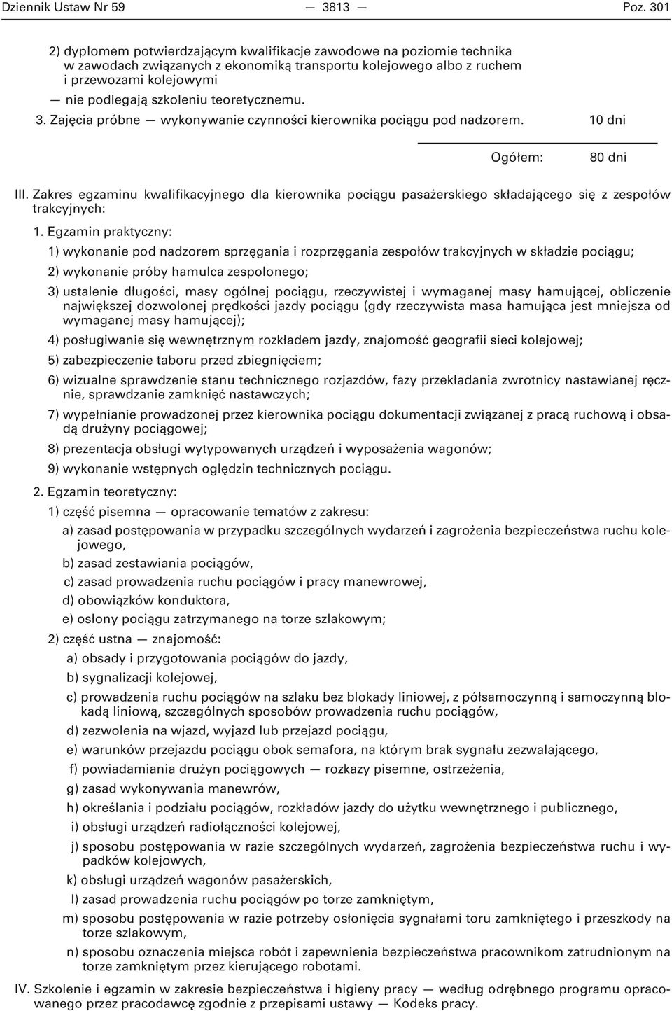 teoretycznemu. 3. Zajęcia próbne wykonywanie czynności kierownika pociągu pod nadzorem. 10 dni Ogółem: 80 dni III.