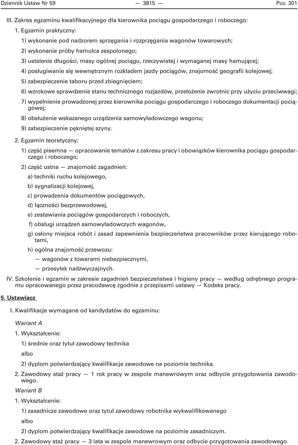 wymaganej masy hamującej; 4) posługiwanie się wewnętrznym rozkładem jazdy pociągów, znajomość geografii kolejowej; 5) zabezpieczenie taboru przed zbiegnięciem; 6) wzrokowe sprawdzenie stanu