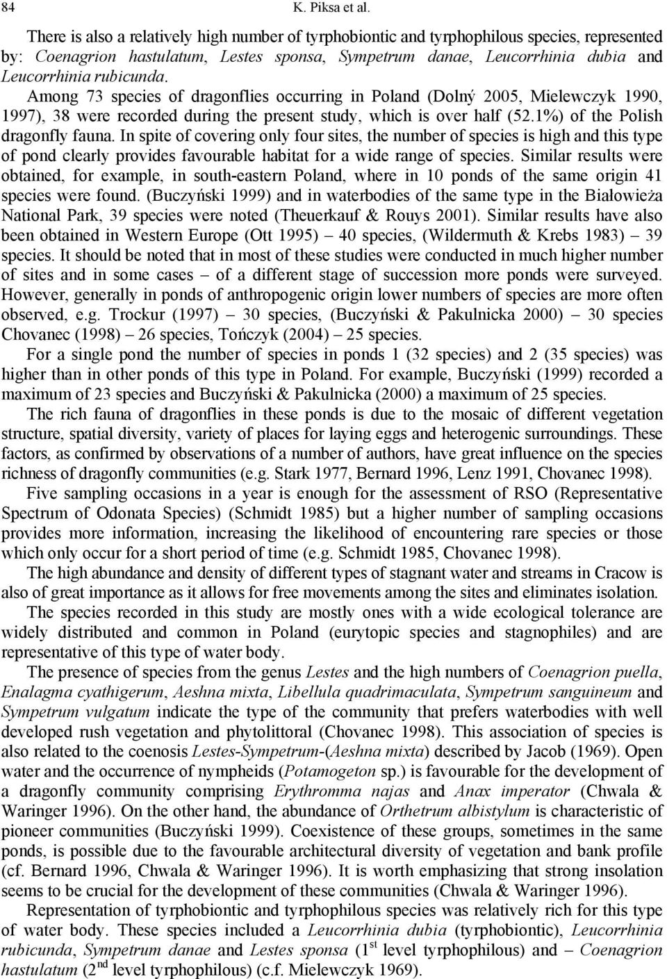 Among 73 species of dragonflies occurring in Poland (Dolný 2005, Mielewczyk 1990, 1997), 38 were recorded during the present study, which is over half (52.1%) of the Polish dragonfly fauna.