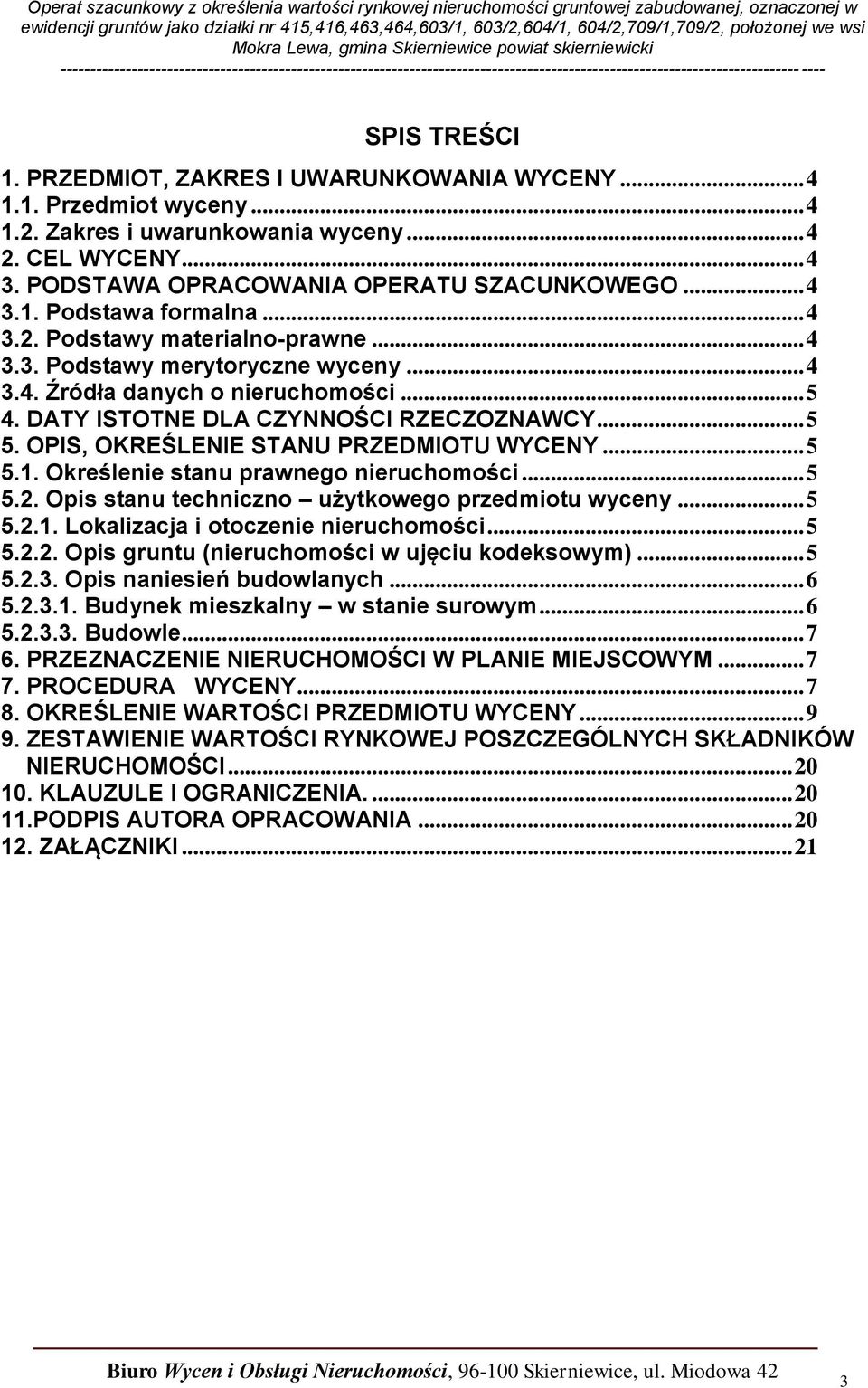 OPIS, OKREŚLENIE STANU PRZEDMIOTU WYCENY... 5 5.1. Określenie stanu prawnego nieruchomości... 5 5.2. Opis stanu techniczno użytkowego przedmiotu wyceny... 5 5.2.1. Lokalizacja i otoczenie nieruchomości.