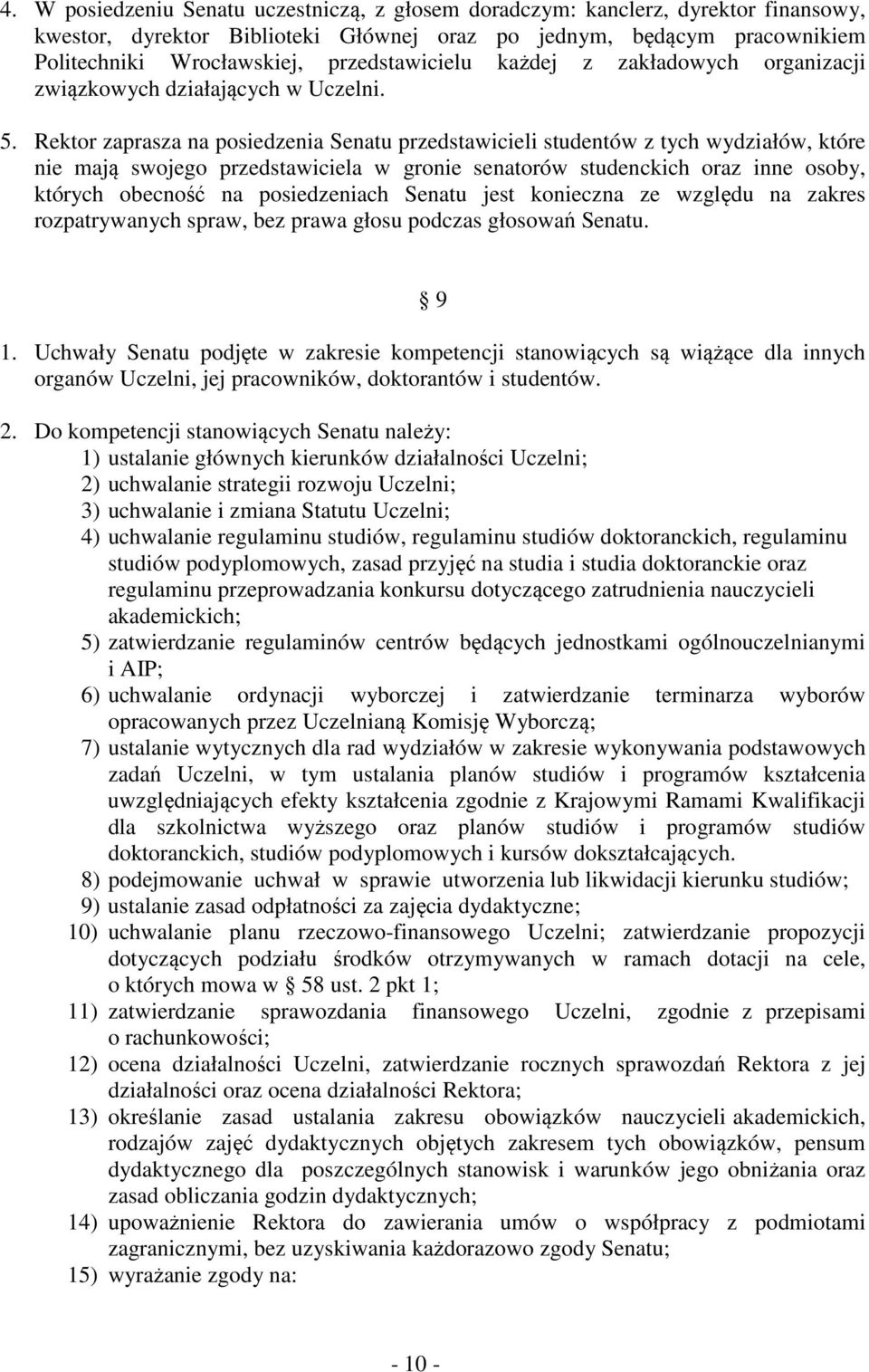 Rektor zaprasza na posiedzenia Senatu przedstawicieli studentów z tych wydziałów, które nie mają swojego przedstawiciela w gronie senatorów studenckich oraz inne osoby, których obecność na