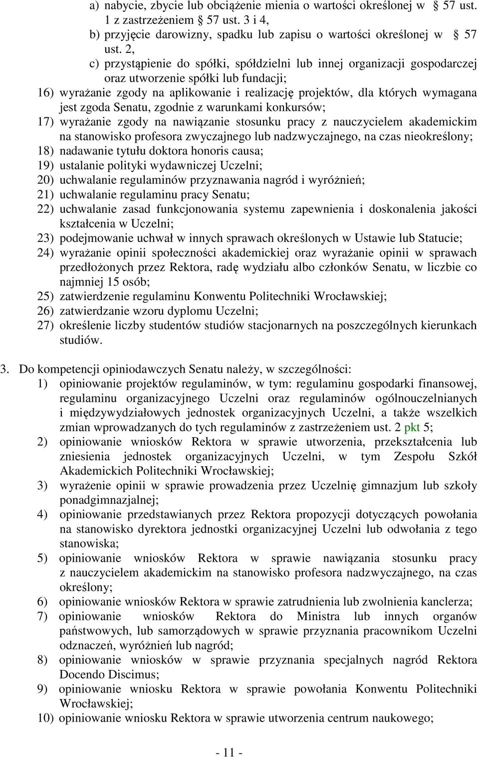 zgoda Senatu, zgodnie z warunkami konkursów; 17) wyrażanie zgody na nawiązanie stosunku pracy z nauczycielem akademickim na stanowisko profesora zwyczajnego lub nadzwyczajnego, na czas nieokreślony;