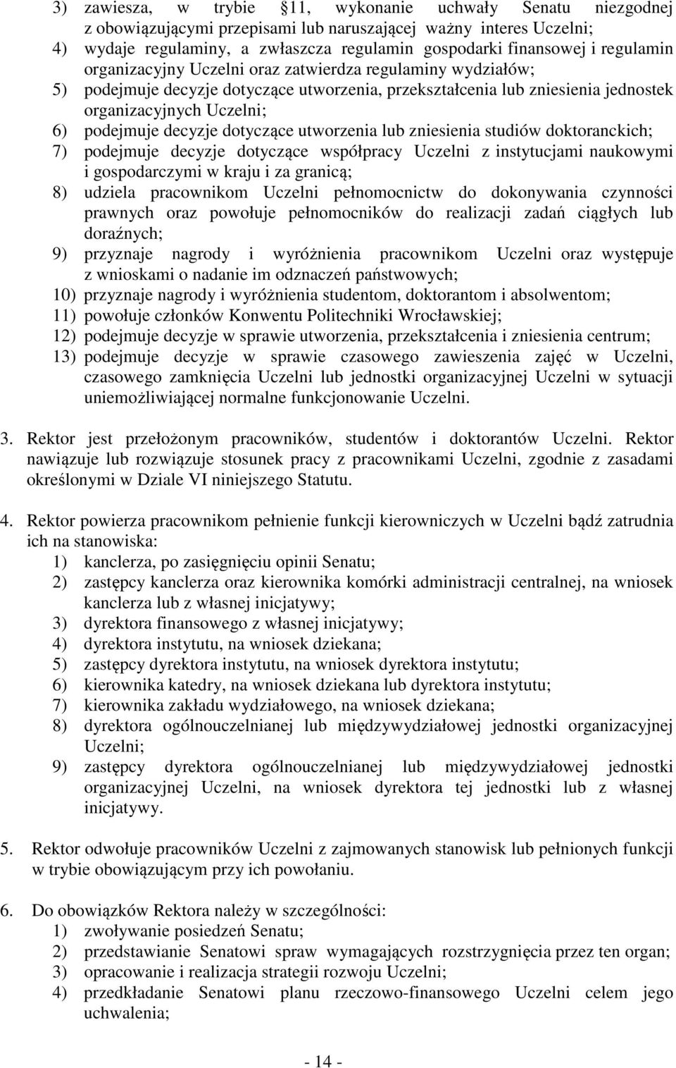 dotyczące utworzenia lub zniesienia studiów doktoranckich; 7) podejmuje decyzje dotyczące współpracy Uczelni z instytucjami naukowymi i gospodarczymi w kraju i za granicą; 8) udziela pracownikom