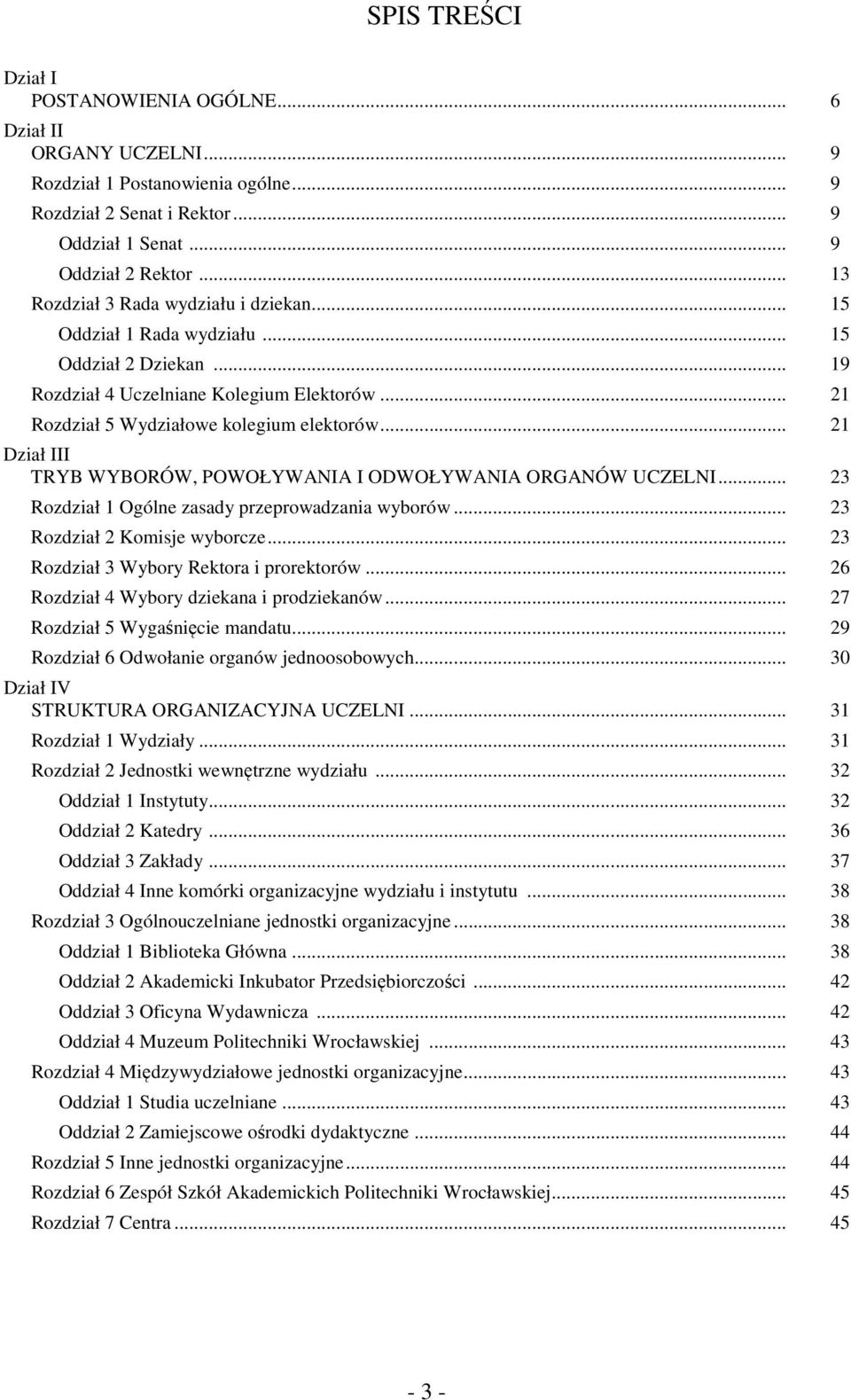 .. 21 Dział III TRYB WYBORÓW, POWOŁYWANIA I ODWOŁYWANIA ORGANÓW UCZELNI... 23 Rozdział 1 Ogólne zasady przeprowadzania wyborów... 23 Rozdział 2 Komisje wyborcze.