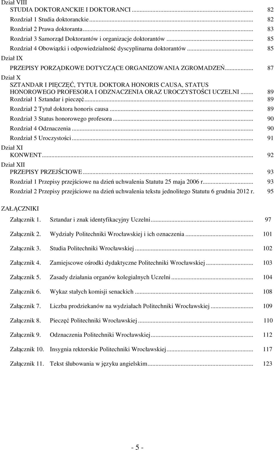 .. 87 Dział X SZTANDAR I PIĘCZĘĆ, TYTUŁ DOKTORA HONORIS CAUSA, STATUS HONOROWEGO PROFESORA I ODZNACZENIA ORAZ UROCZYSTOŚCI UCZELNI... 89 Rozdział 1 Sztandar i pieczęć.