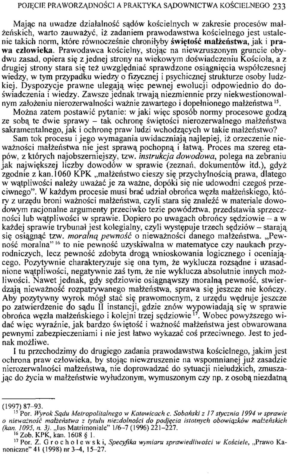 Prawodawca kościelny, stojąc na niewzruszonym gruncie obydwu zasad, opiera się z jednej strony na wiekowym doświadczeniu Kościoła, a z drugiej strony stara się też uwzględniać sprawdzone osiągnięcia