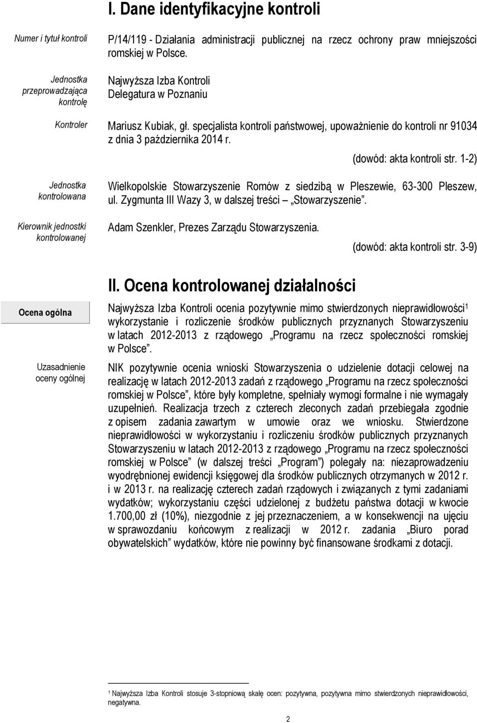 1-2) Jednostka kontrolowana Wielkopolskie Stowarzyszenie Romów z siedzibą w Pleszewie, 63-300 Pleszew, ul. Zygmunta III Wazy 3, w dalszej treści Stowarzyszenie.