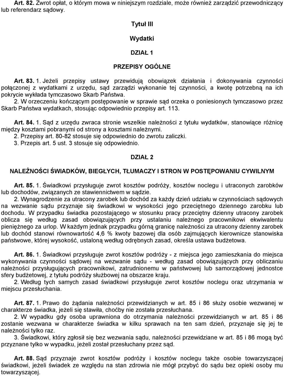 Jeżeli przepisy ustawy przewidują obowiązek działania i dokonywania czynności połączonej z wydatkami z urzędu, sąd zarządzi wykonanie tej czynności, a kwotę potrzebną na ich pokrycie wykłada