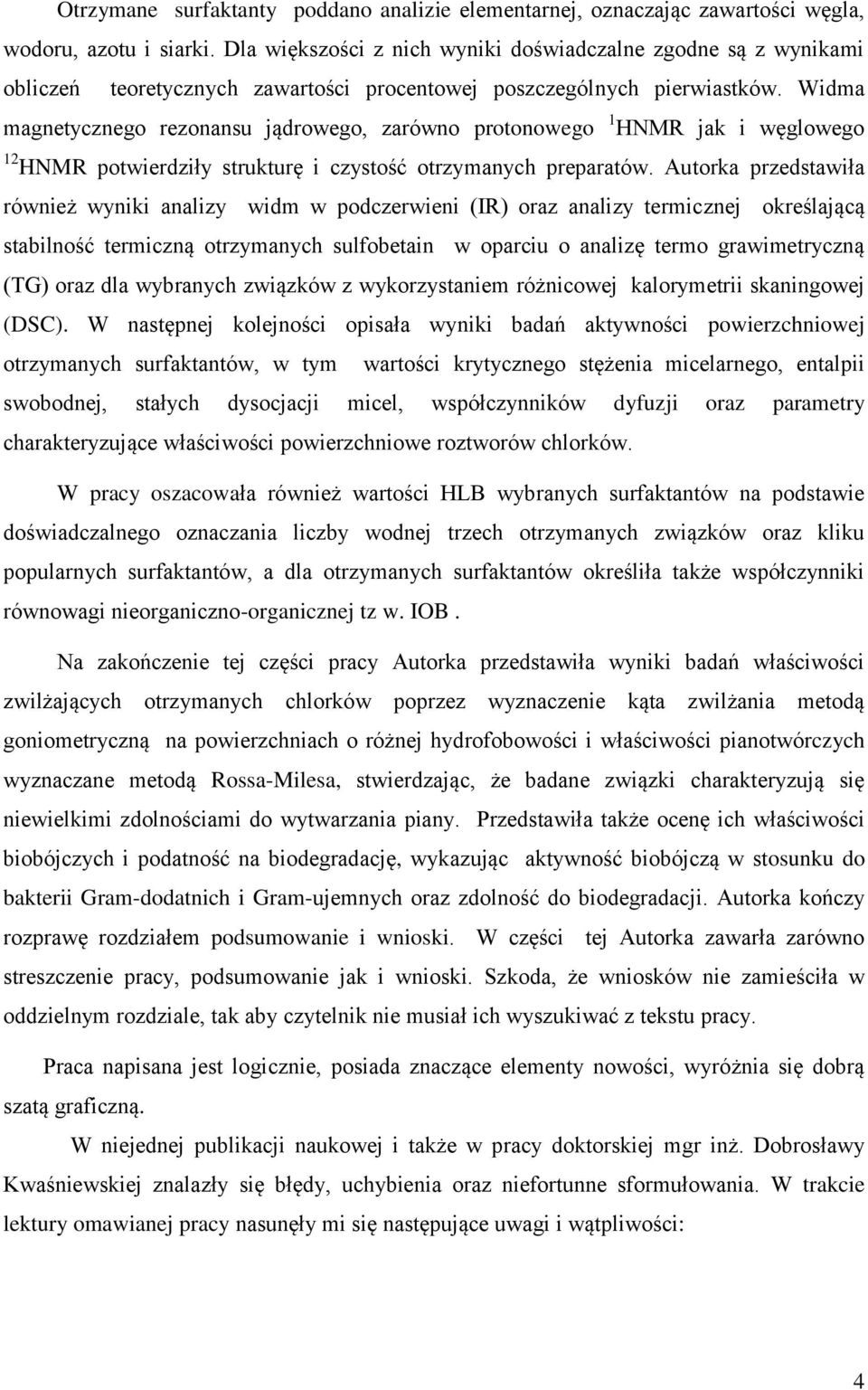 Widma magnetycznego rezonansu jądrowego, zarówno protonowego 1 HNMR jak i węglowego 12 HNMR potwierdziły strukturę i czystość otrzymanych preparatów.