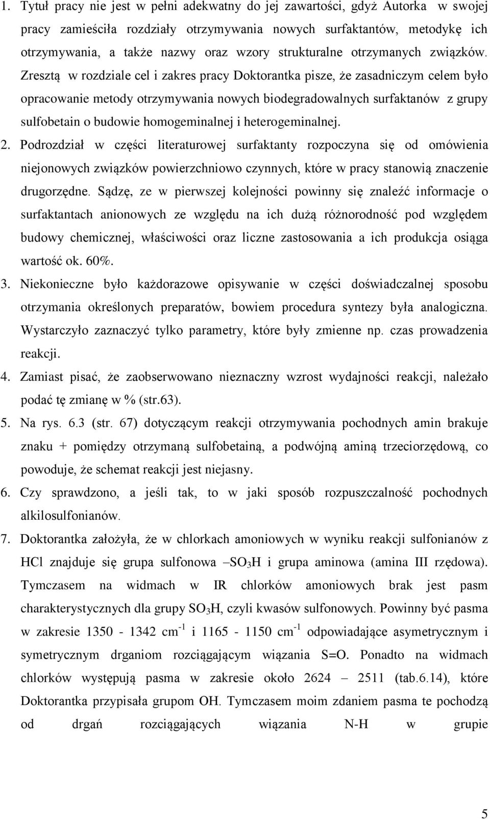 Zresztą w rozdziale cel i zakres pracy Doktorantka pisze, że zasadniczym celem było opracowanie metody otrzymywania nowych biodegradowalnych surfaktanów z grupy sulfobetain o budowie homogeminalnej i