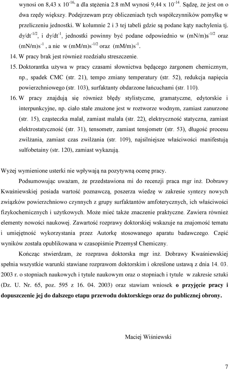 14. W pracy brak jest również rozdziału streszczenie. 15. Doktorantka używa w pracy czasami słownictwa będącego żargonem chemicznym, np., spadek CMC (str. 21), tempo zmiany temperatury (str.