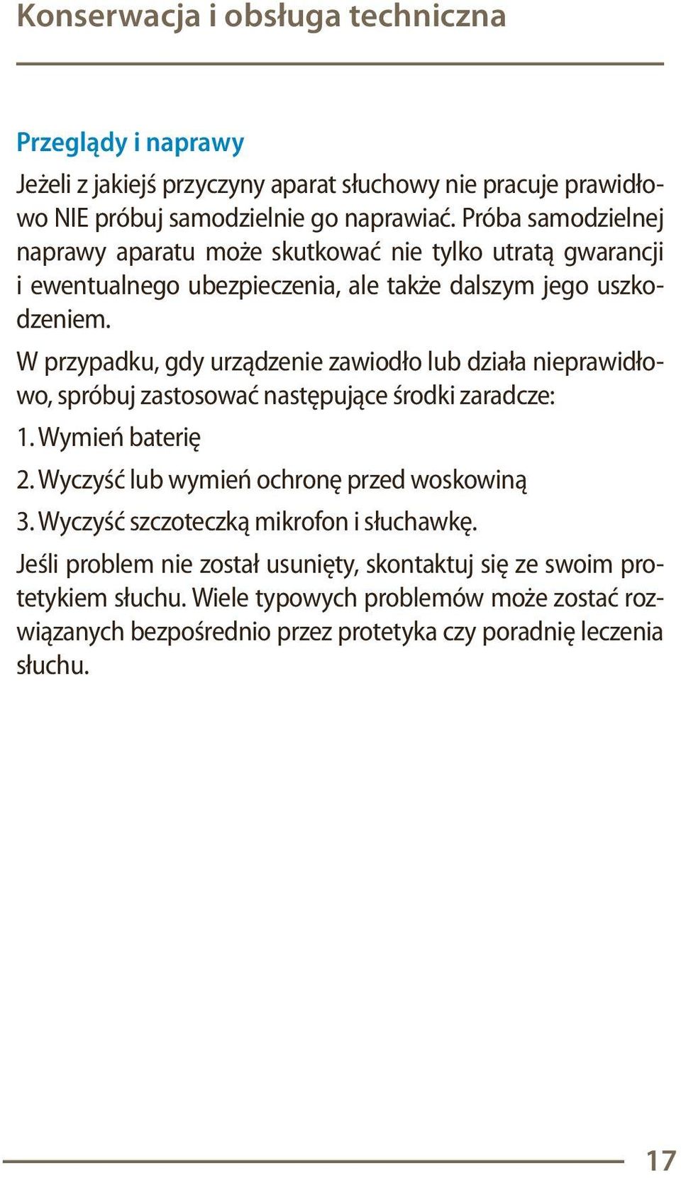 W przypadku, gdy urządzenie zawiodło lub działa nieprawidłowo, spróbuj zastosować następujące środki zaradcze: 1. Wymień baterię 2.