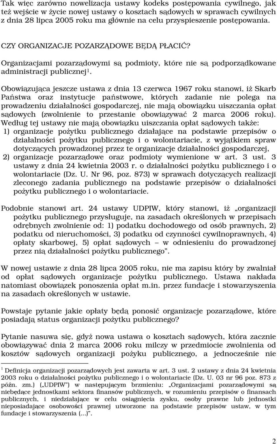 Obowiązująca jeszcze ustawa z dnia 13 czerwca 1967 roku stanowi, iż Skarb Państwa oraz instytucje państwowe, których zadanie nie polega na prowadzeniu działalności gospodarczej, nie mają obowiązku