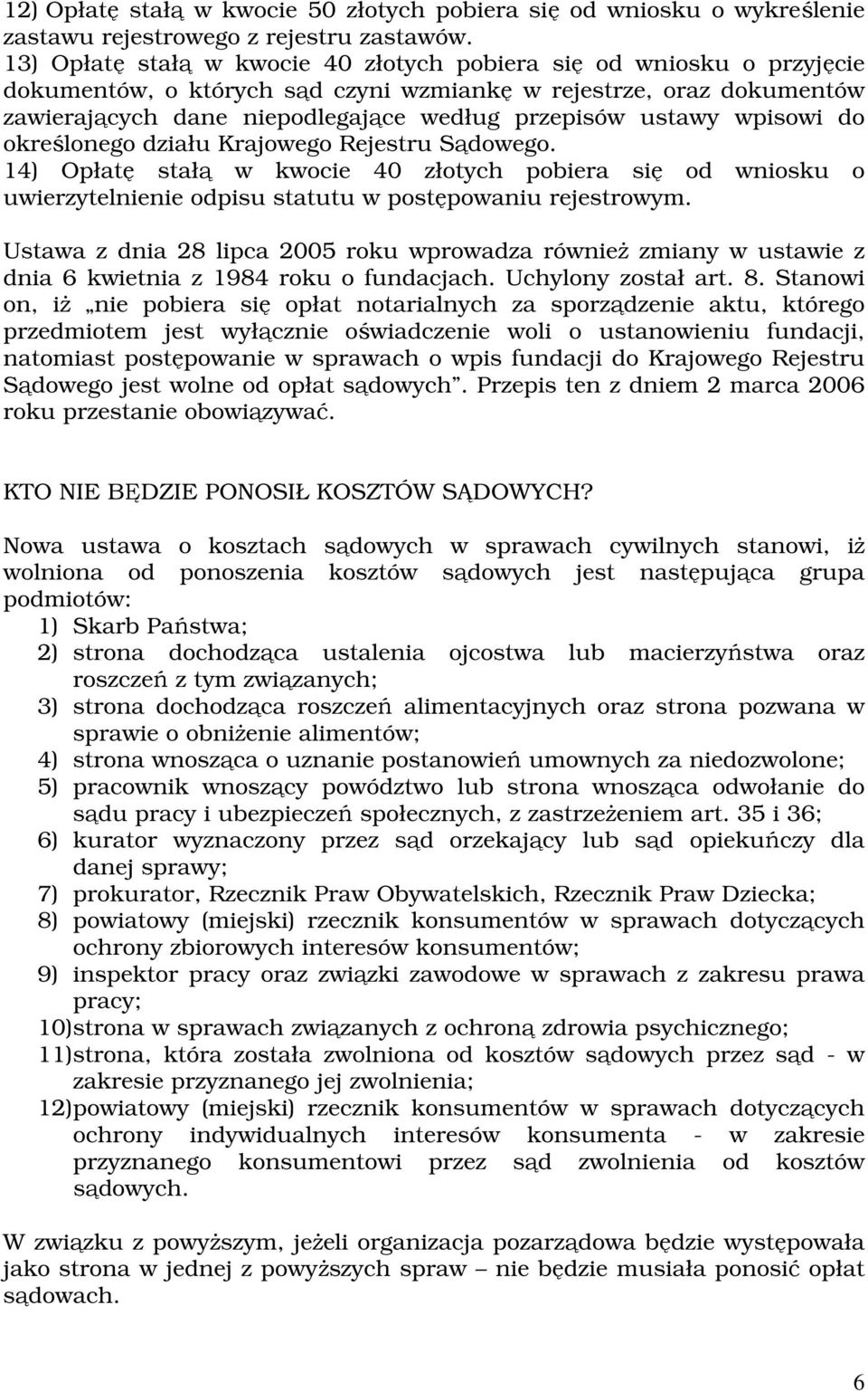 wpisowi do określonego działu Krajowego Rejestru Sądowego. 14) Opłatę stałą w kwocie 40 złotych pobiera się od wniosku o uwierzytelnienie odpisu statutu w postępowaniu rejestrowym.