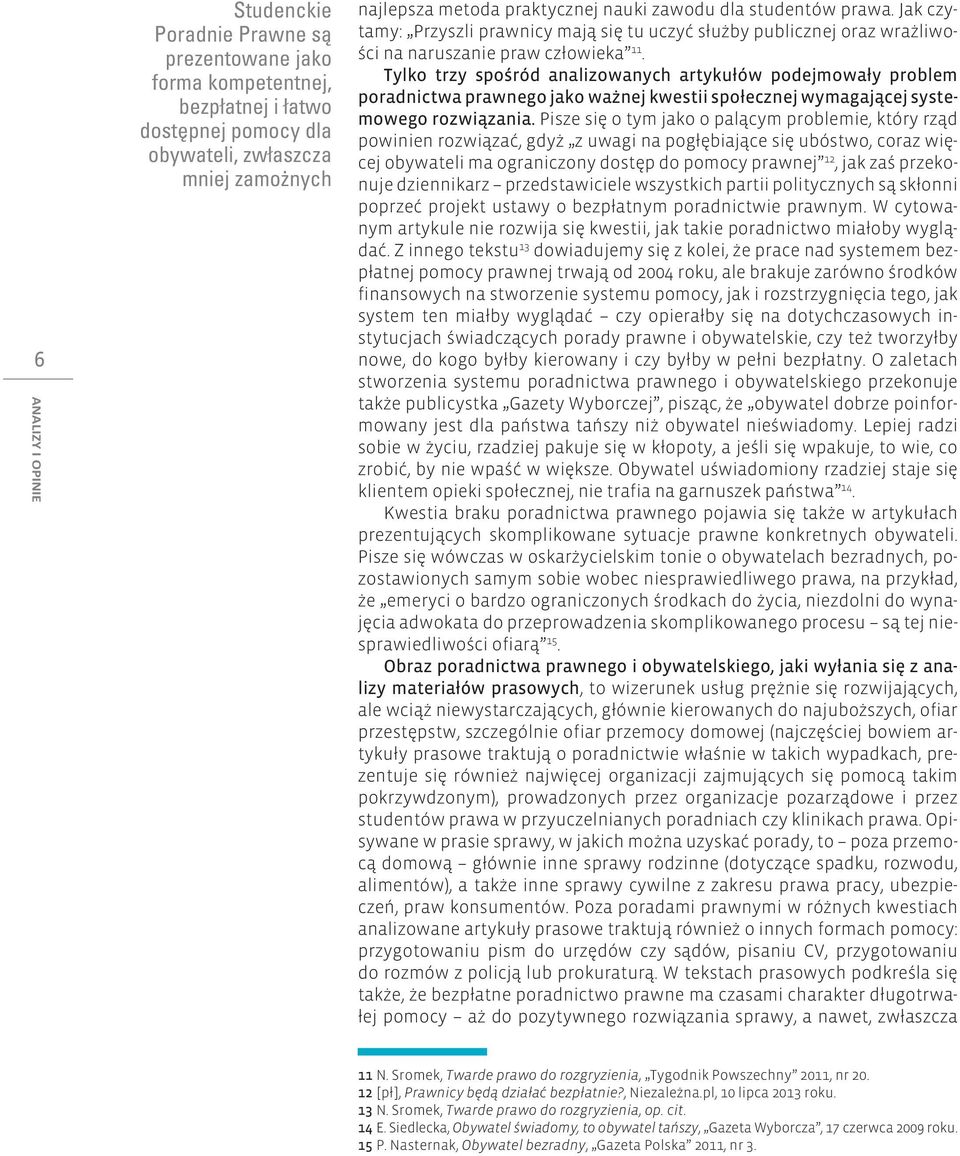 Tylko trzy spośród analizowanych artykułów podejmowały problem poradnictwa prawnego jako ważnej kwestii społecznej wymagającej systemowego rozwiązania.