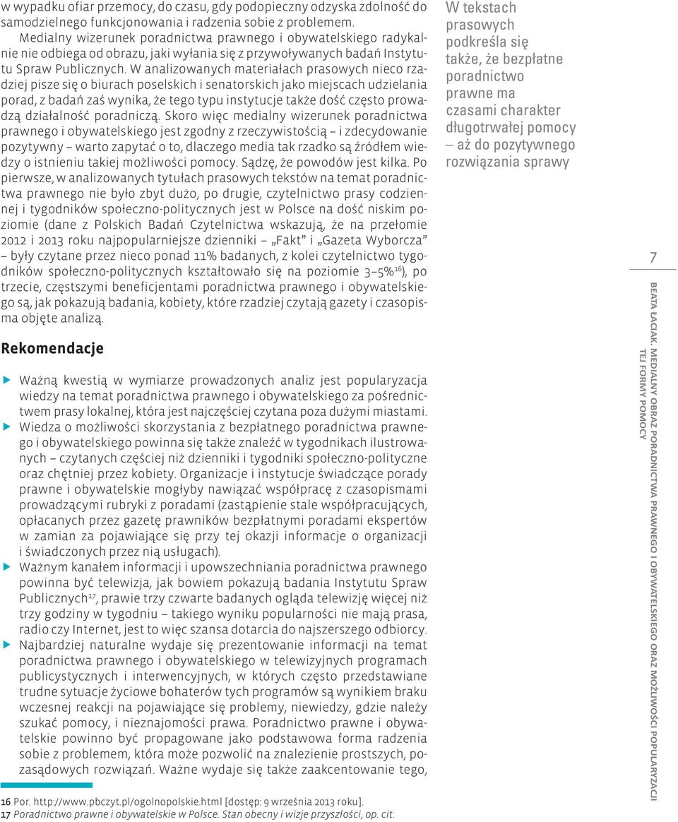 W analizowanych materiałach prasowych nieco rzadziej pisze się o biurach poselskich i senatorskich jako miejscach udzielania porad, z badań zaś wynika, że tego typu instytucje także dość często