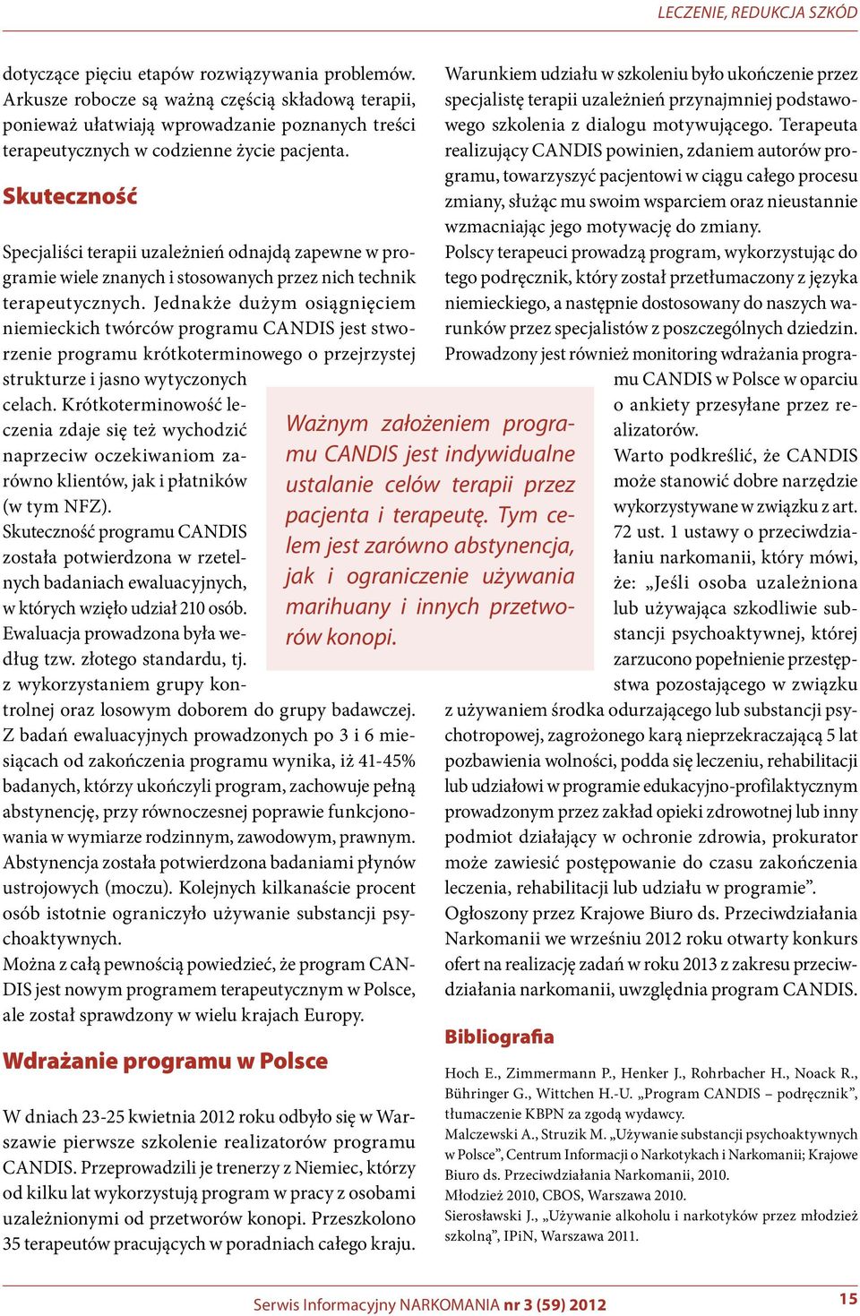 Skuteczność Specjaliści terapii uzależnień odnajdą zapewne w programie wiele znanych i stosowanych przez nich technik terapeutycznych.