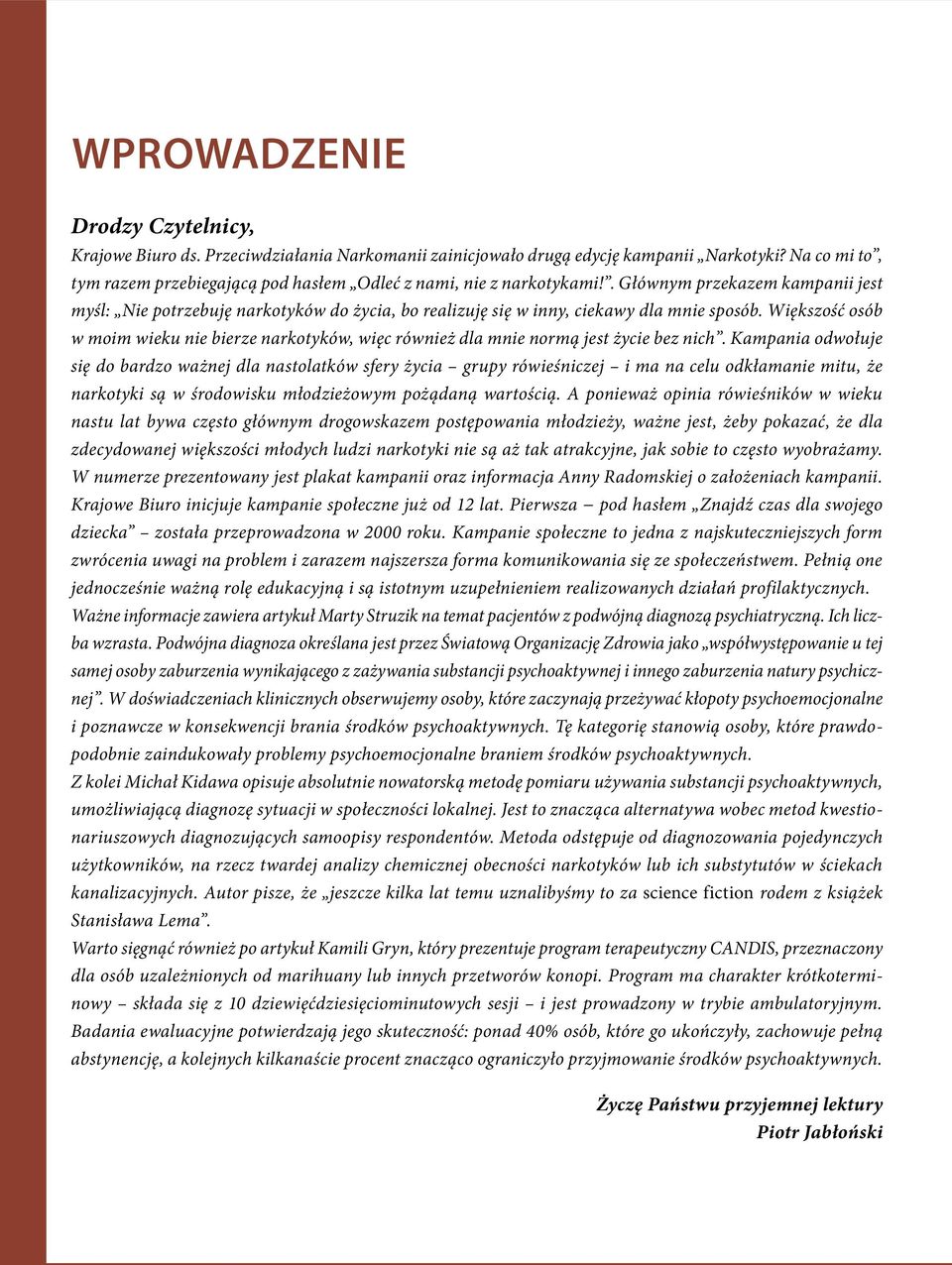 . Głównym przekazem kampanii jest myśl: Nie potrzebuję narkotyków do życia, bo realizuję się w inny, ciekawy dla mnie sposób.