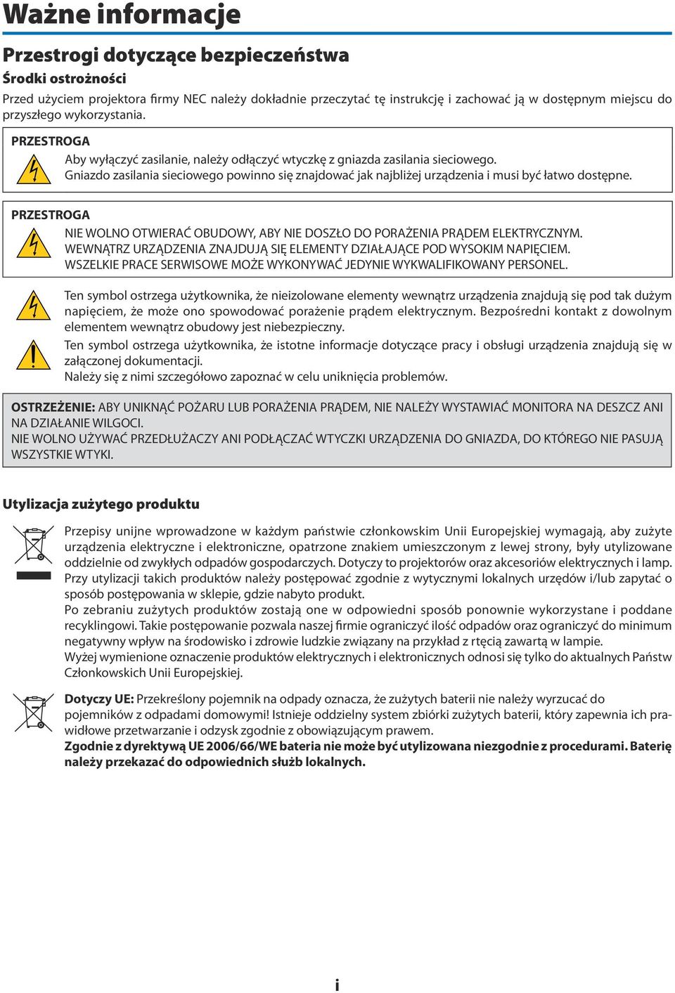 Gniazdo zasilania sieciowego powinno się znajdować jak najbliżej urządzenia i musi być łatwo dostępne. PRZESTROGA NIE WOLNO OTWIERAĆ OBUDOWY, ABY NIE DOSZŁO DO PORAŻENIA PRĄDEM ELEKTRYCZNYM.