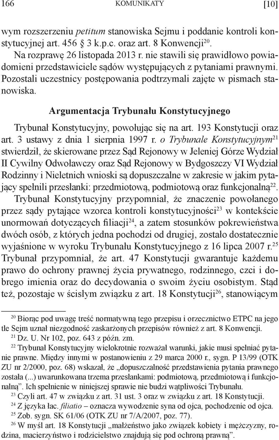 Argumentacja Trybunału Konstytucyjnego Trybunał Konstytucyjny, powołując się na art. 193 Konstytucji oraz art. 3 ustawy z dnia 1 sierpnia 1997 r.