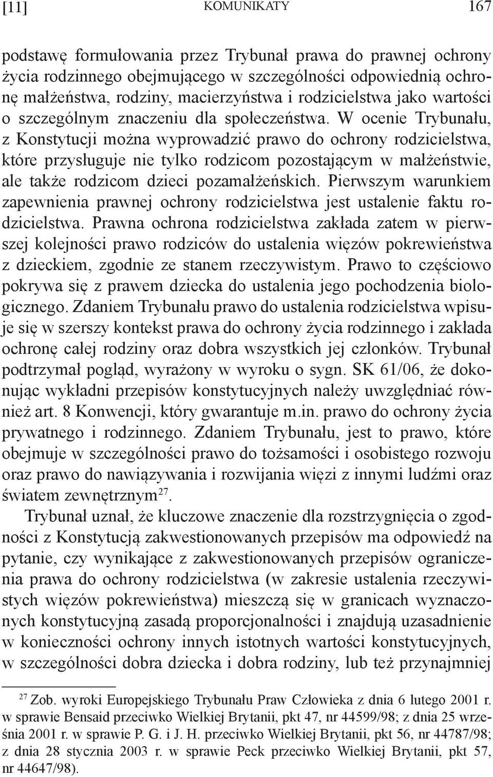 W ocenie Trybunału, z Konstytucji można wyprowadzić prawo do ochrony rodzicielstwa, które przysługuje nie tylko rodzicom pozostającym w małżeństwie, ale także rodzicom dzieci pozamałżeńskich.