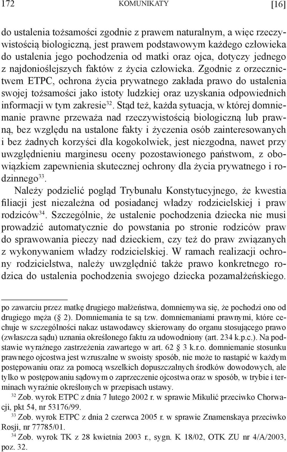 Zgodnie z orzecznictwem ETPC, ochrona życia prywatnego zakłada prawo do ustalenia swojej tożsamości jako istoty ludzkiej oraz uzyskania odpowiednich informacji w tym zakresie 32.