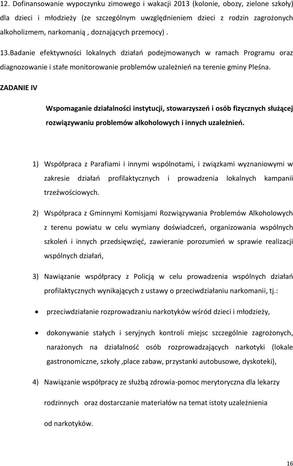 ZADANIE IV Wspomaganie działalności instytucji, stowarzyszeo i osób fizycznych służącej rozwiązywaniu problemów alkoholowych i innych uzależnieo.