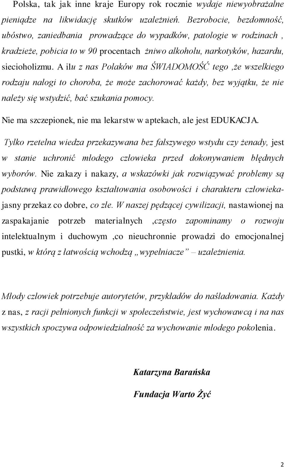 A ilu z nas Polaków ma ŚWIADOMOŚĆ tego,że wszelkiego rodzaju nałogi to choroba, że może zachorować każdy, bez wyjątku, że nie należy się wstydzić, bać szukania pomocy.