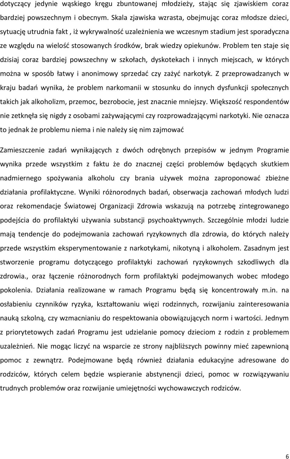 wiedzy opiekunów. Problem ten staje się dzisiaj coraz bardziej powszechny w szkołach, dyskotekach i innych miejscach, w których można w sposób łatwy i anonimowy sprzedad czy zażyd narkotyk.