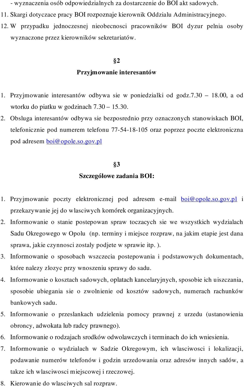 Przyjmowanie interesantów odbywa sie w poniedzialki od godz.7.30 18.00, a od wtorku do piatku w godzinach 7.30 15.30. 2.