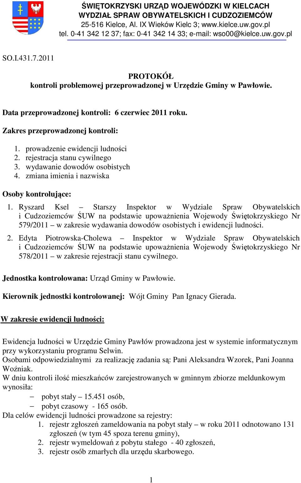 Data przeprowadzonej kontroli: 6 czerwiec 2011 roku. Zakres przeprowadzonej kontroli: 1. prowadzenie ewidencji ludności 2. rejestracja stanu cywilnego 3. wydawanie dowodów osobistych 4.