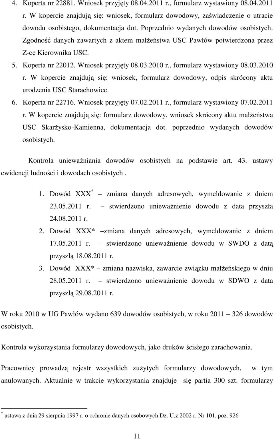 , formularz wystawiony 08.03.2010 r. W kopercie znajdują się: wniosek, formularz dowodowy, odpis skrócony aktu urodzenia USC Starachowice. 6. Koperta nr 22716. Wniosek przyjęty 07.02.2011 r.