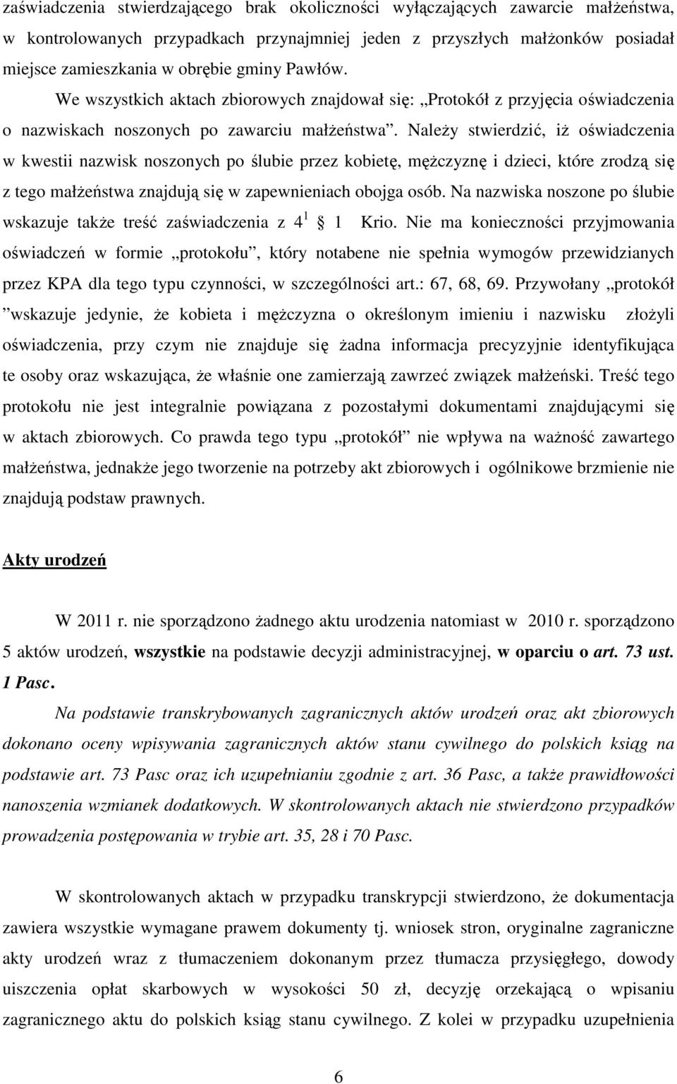 Należy stwierdzić, iż oświadczenia w kwestii nazwisk noszonych po ślubie przez kobietę, mężczyznę i dzieci, które zrodzą się z tego małżeństwa znajdują się w zapewnieniach obojga osób.