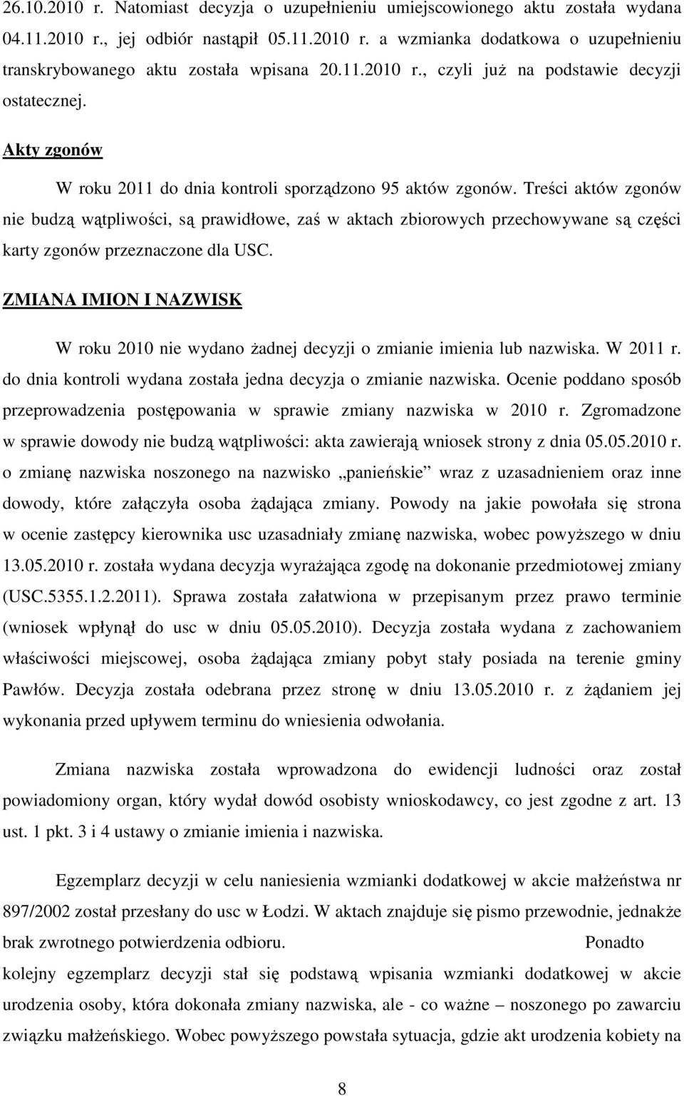 Treści aktów zgonów nie budzą wątpliwości, są prawidłowe, zaś w aktach zbiorowych przechowywane są części karty zgonów przeznaczone dla USC.