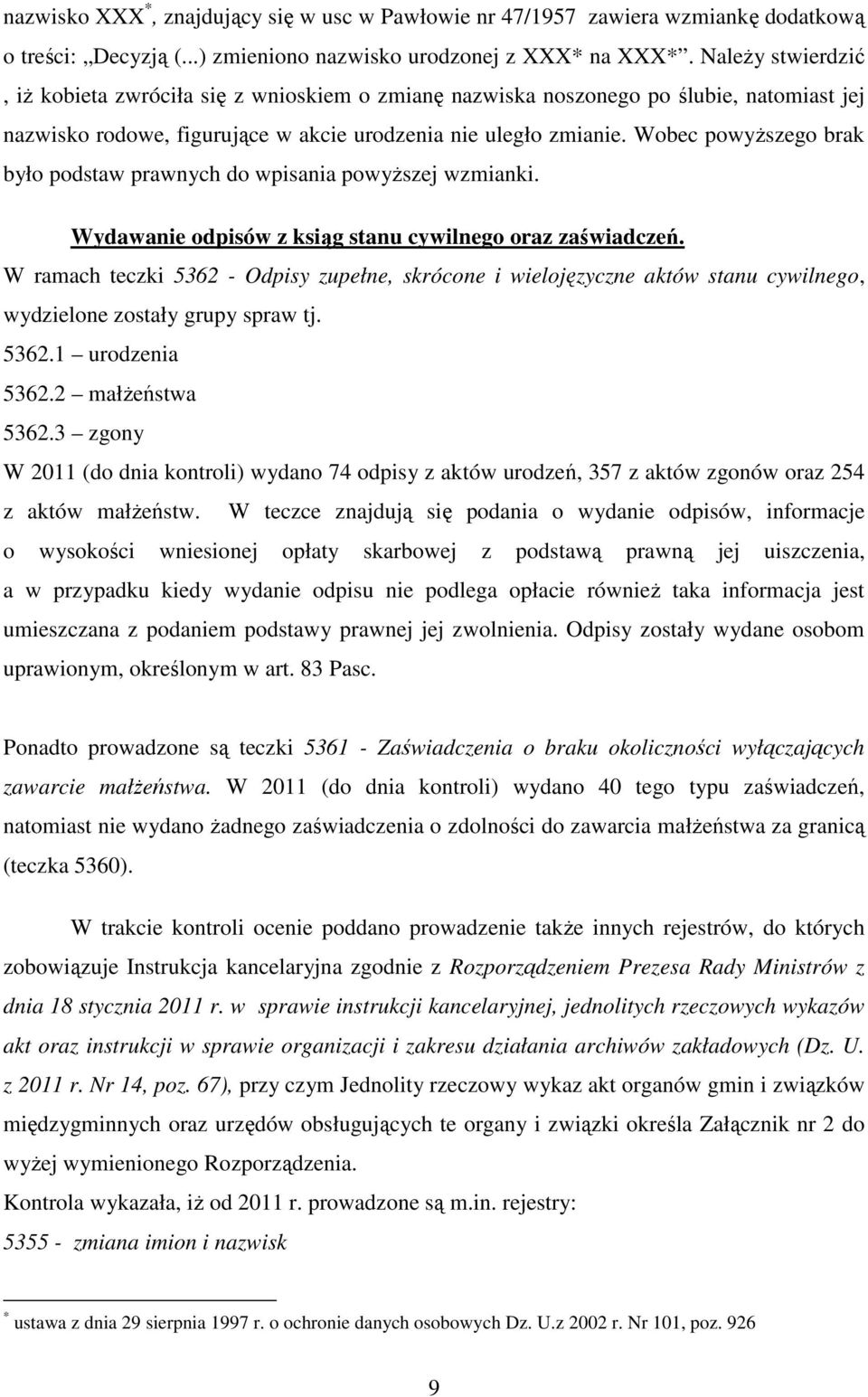 Wobec powyższego brak było podstaw prawnych do wpisania powyższej wzmianki. Wydawanie odpisów z ksiąg stanu cywilnego oraz zaświadczeń.