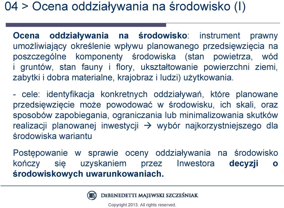 - cele: identyfikacja konkretnych oddziaływań, które planowane przedsięwzięcie może powodować w środowisku, ich skali, oraz sposobów zapobiegania, ograniczania lub minimalizowania