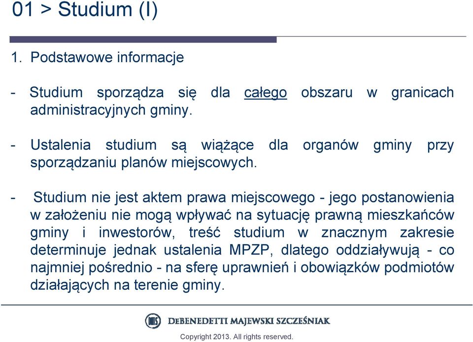 - Studium nie jest aktem prawa miejscowego - jego postanowienia w założeniu nie mogą wpływać na sytuację prawną mieszkańców gminy i