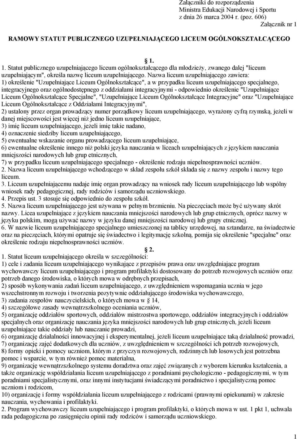 1. Statut publicznego uzupełniającego liceum ogólnokształcącego dla młodzieży, zwanego dalej "liceum uzupełniającym", określa nazwę liceum uzupełniającego.