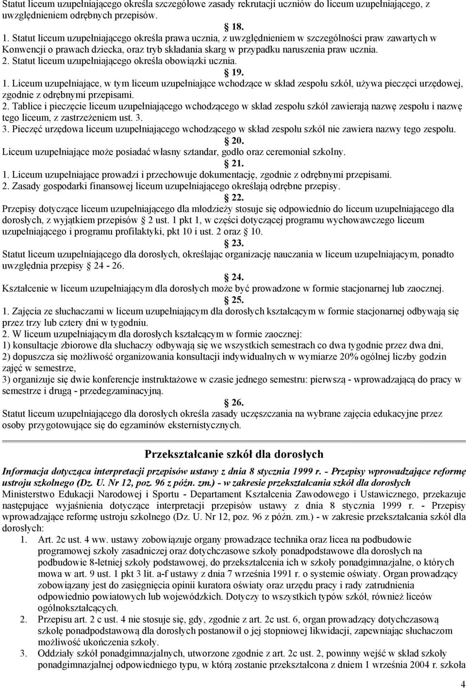 Statut liceum uzupełniającego określa obowiązki ucznia. 19. 1. Liceum uzupełniające, w tym liceum uzupełniające wchodzące w skład zespołu szkół, używa pieczęci urzędowej, zgodnie z odrębnymi przepisami.