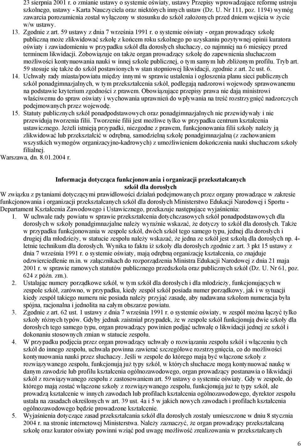 o systemie oświaty - organ prowadzący szkołę publiczną może zlikwidować szkołę z końcem roku szkolnego po uzyskaniu pozytywnej opinii kuratora oświaty i zawiadomieniu w przypadku szkół dla dorosłych