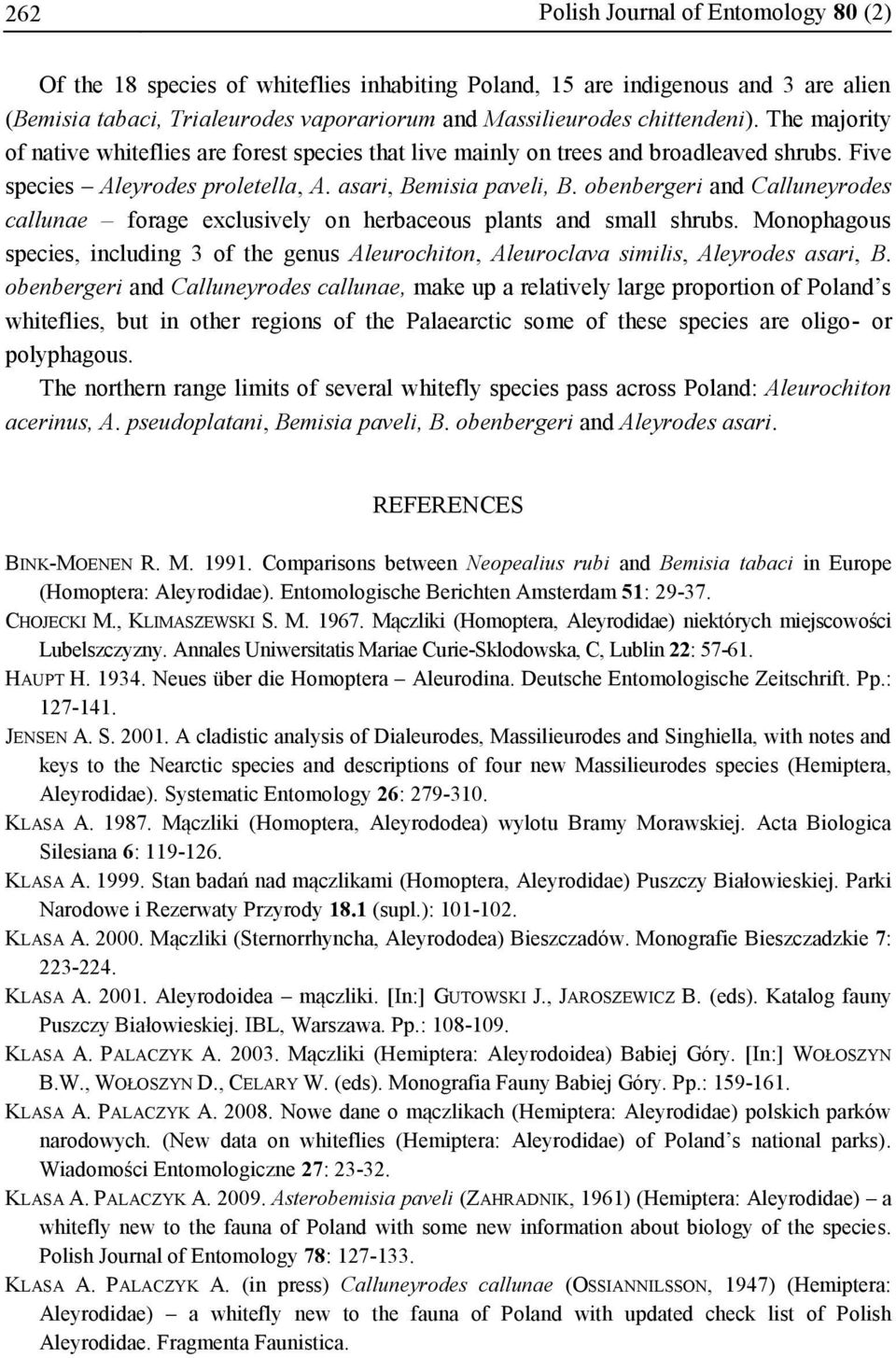 obenbergeri and Calluneyrodes callunae forage exclusively on herbaceous plants and small shrubs. Monophagous species, including 3 of the genus Aleurochiton, Aleuroclava similis, Aleyrodes asari, B.