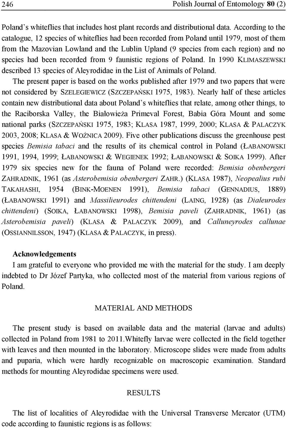 had been recorded from 9 faunistic regions of Poland. In 1990 KLIMASZEWSKI described 13 species of Aleyrodidae in the List of Animals of Poland.