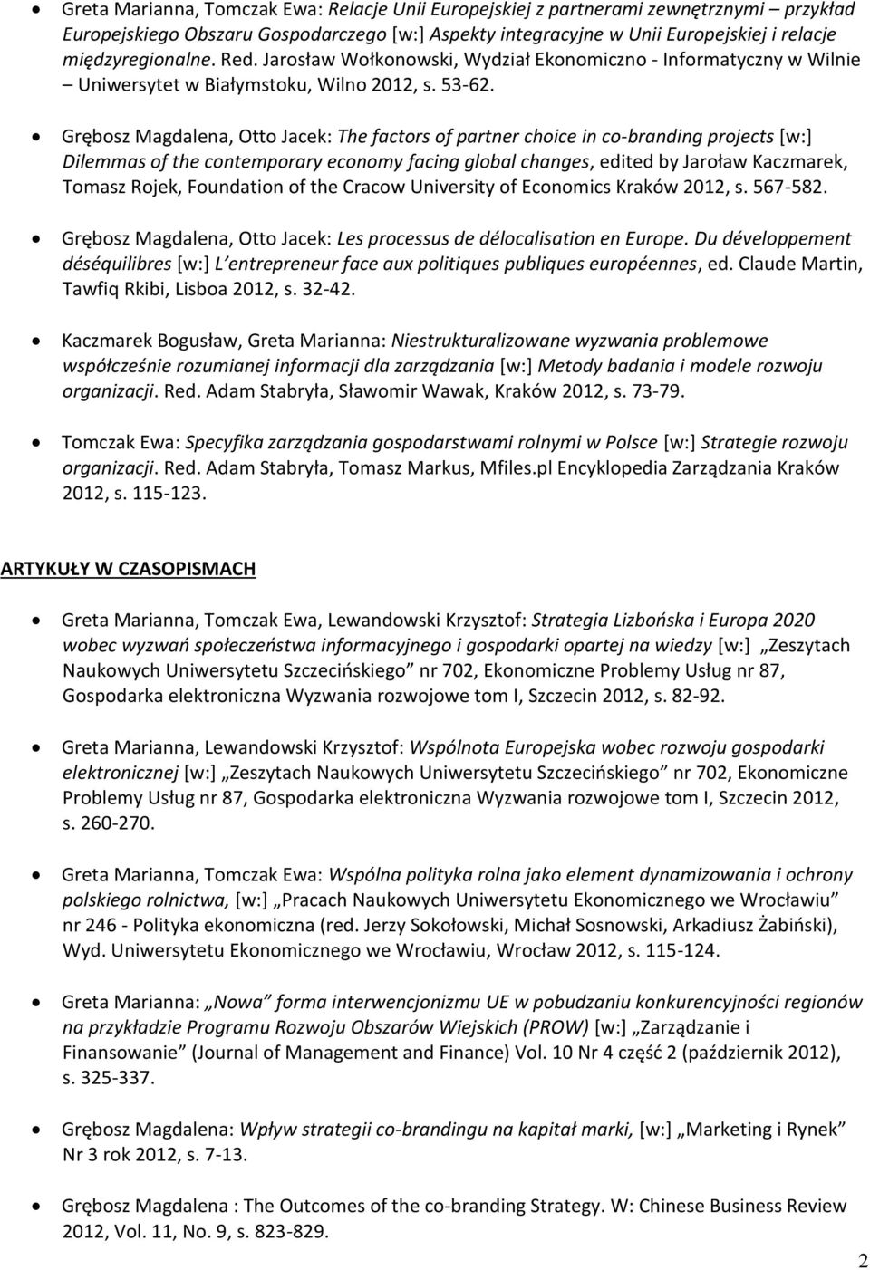 Grębosz Magdalena, Otto Jacek: The factors of partner choice in co-branding projects [w:] Dilemmas of the contemporary economy facing global changes, edited by Jaroław Kaczmarek, Tomasz Rojek,