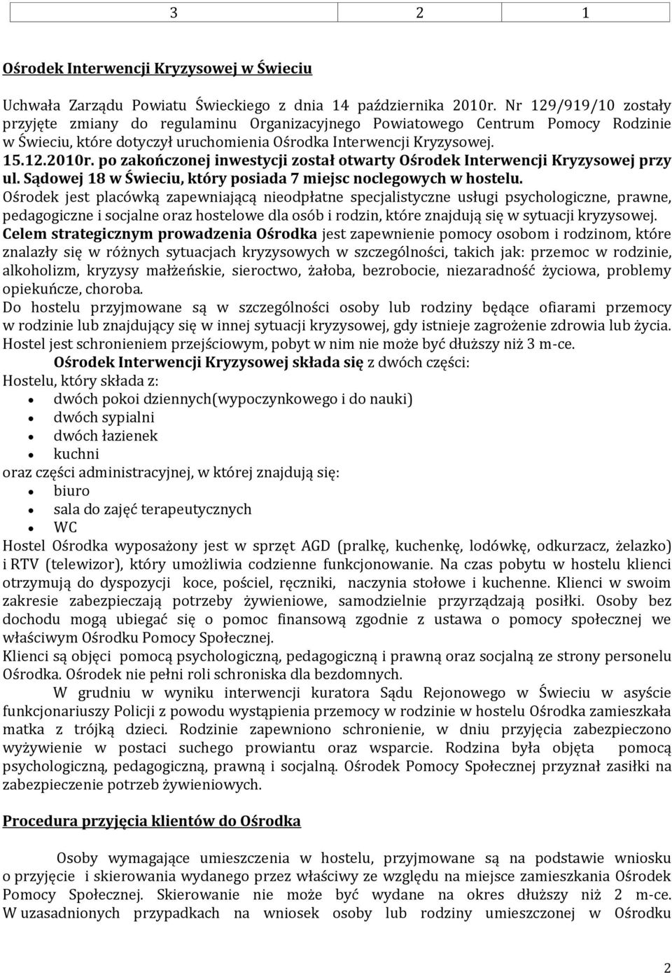 po zakończonej inwestycji został otwarty Ośrodek Interwencji Kryzysowej przy ul. Sądowej 18 w Świeciu, który posiada 7 miejsc noclegowych w hostelu.