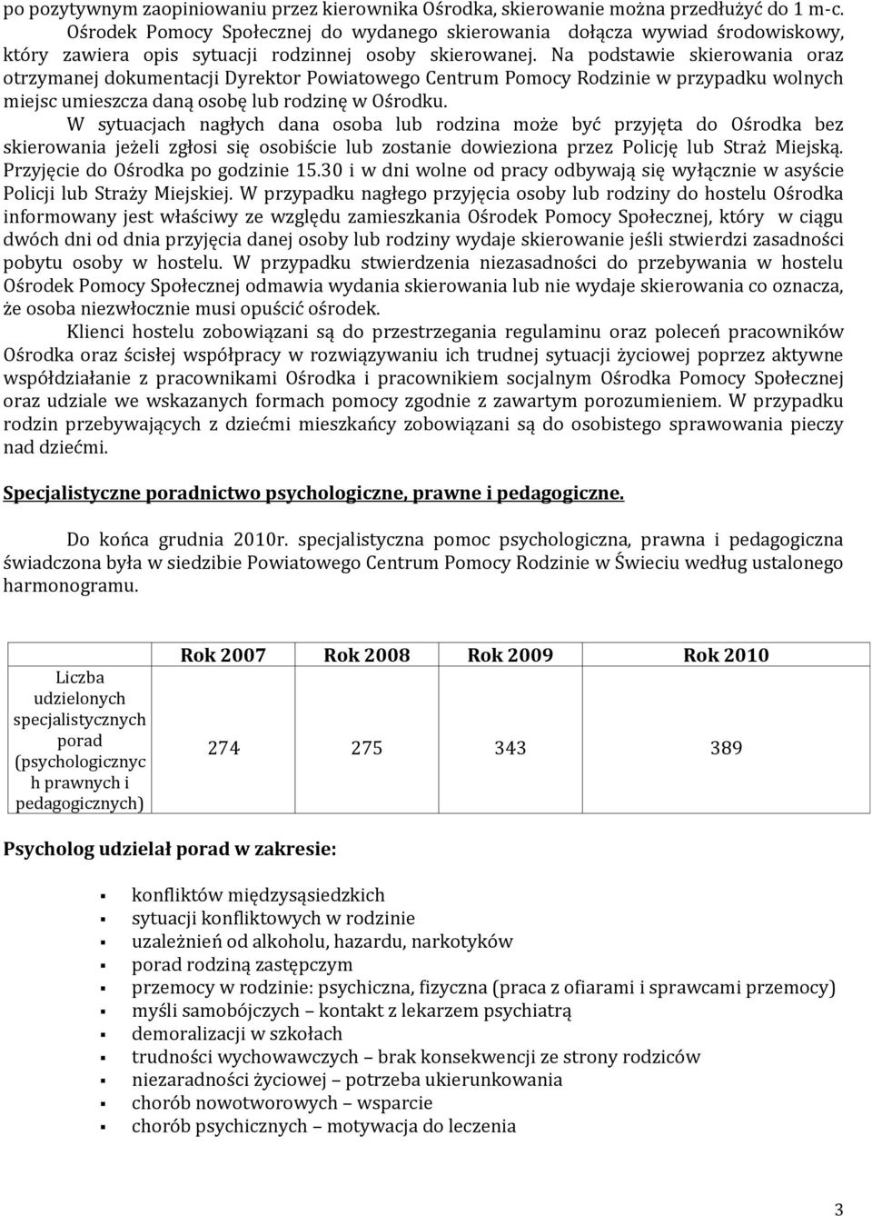 Na podstawie skierowania oraz otrzymanej dokumentacji Dyrektor Powiatowego Centrum Pomocy Rodzinie w przypadku wolnych miejsc umieszcza daną osobę lub rodzinę w Ośrodku.