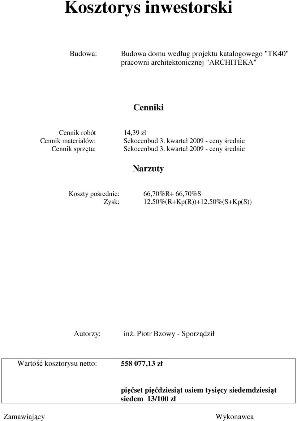 kwartał 2009 - ceny średnie Narzuty Koszty pośrednie: Zysk: 66,70%R+ 66,70%S 12.50%(R+Kp(R))+12.50%(S+Kp(S)) Autorzy: inŝ.