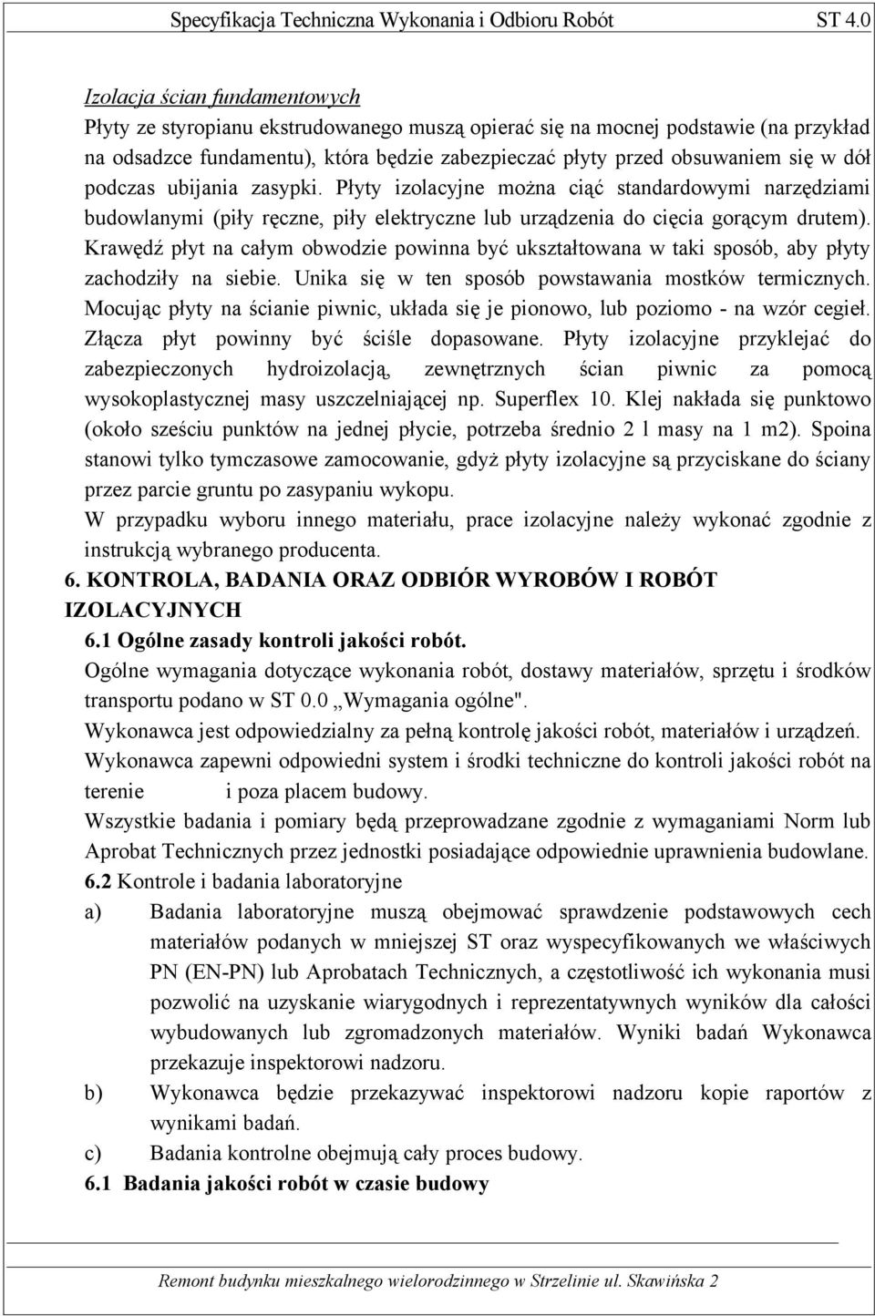 Krawędź płyt na całym obwodzie powinna być ukształtowana w taki sposób, aby płyty zachodziły na siebie. Unika się w ten sposób powstawania mostków termicznych.