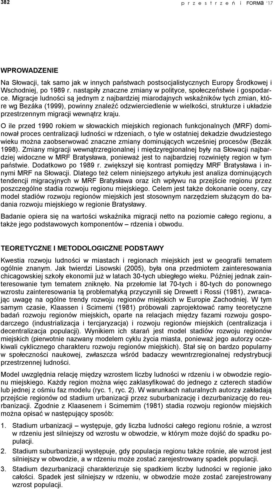 Migracje ludności są jednym z najbardziej miarodajnych wskaźników tych zmian, które wg Bezáka (1999), powinny znaleźć odzwierciedlenie w wielkości, strukturze i układzie przestrzennym migracji