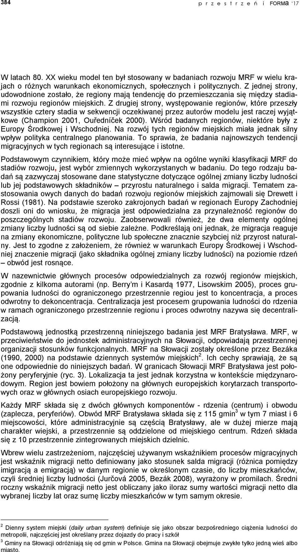 Z drugiej strony, występowanie regionów, które przeszły wszystkie cztery stadia w sekwencji oczekiwanej przez autorów modelu jest raczej wyjątkowe (Champion 2001, Ouředníček 2000).